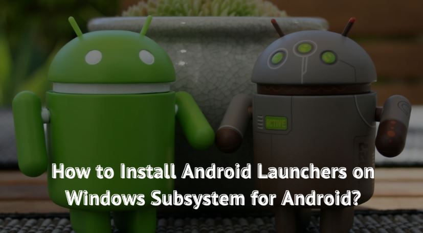 How to Install Android Launchers on Windows Subsystem for Android