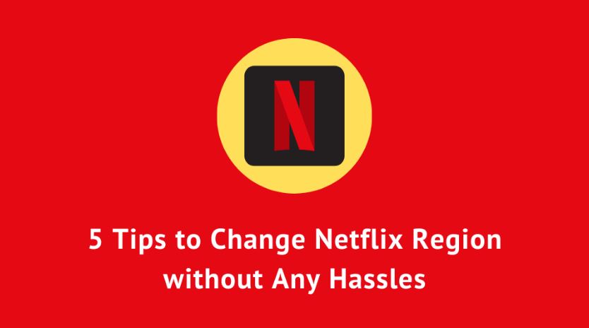 5 Tips to Change Netflix Region without Any Hassles