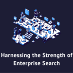 Harnessing the Strength of Enterprise Search