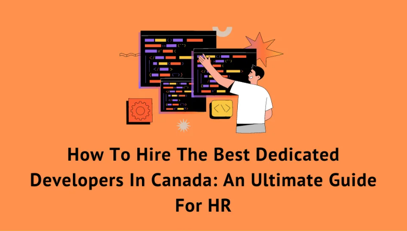 How To Hire The Best Dedicated Developers In Canada