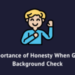 The Importance of Honesty When Getting a Background Check